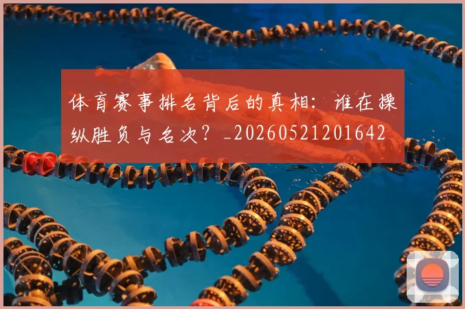 体育赛事排名背后的真相:谁在操纵胜负与名次?_20260521201642