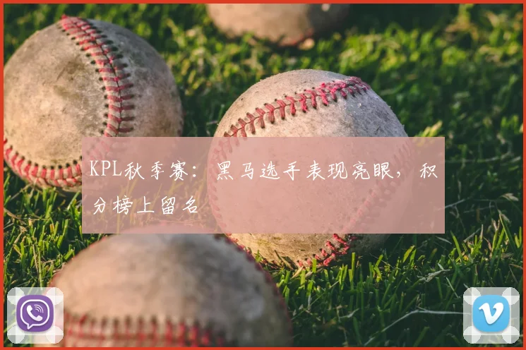 KPL秋季赛:黑马选手表现亮眼,积分榜上留名